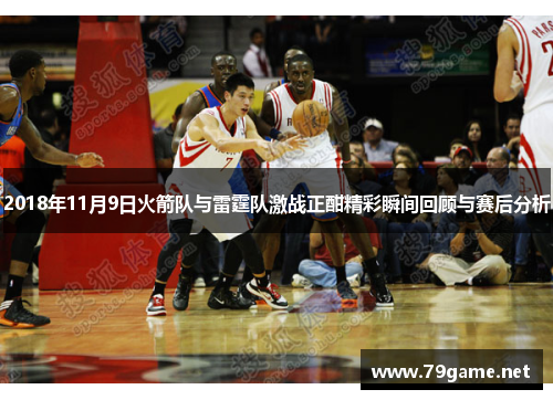 2018年11月9日火箭队与雷霆队激战正酣精彩瞬间回顾与赛后分析