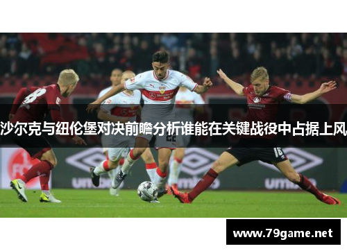沙尔克与纽伦堡对决前瞻分析谁能在关键战役中占据上风